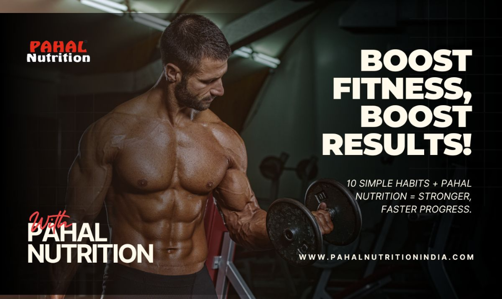 10 Simple Fitness Habits to Boost Your Results with Pahal Nutrition Supplements
