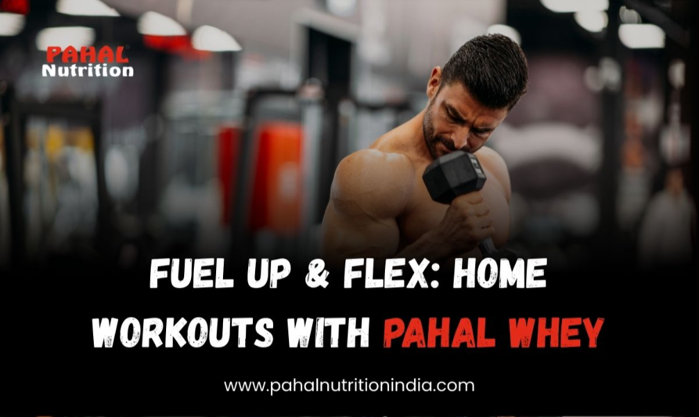 Home Workouts That Pair Perfectly with Pahal Whey Protein 