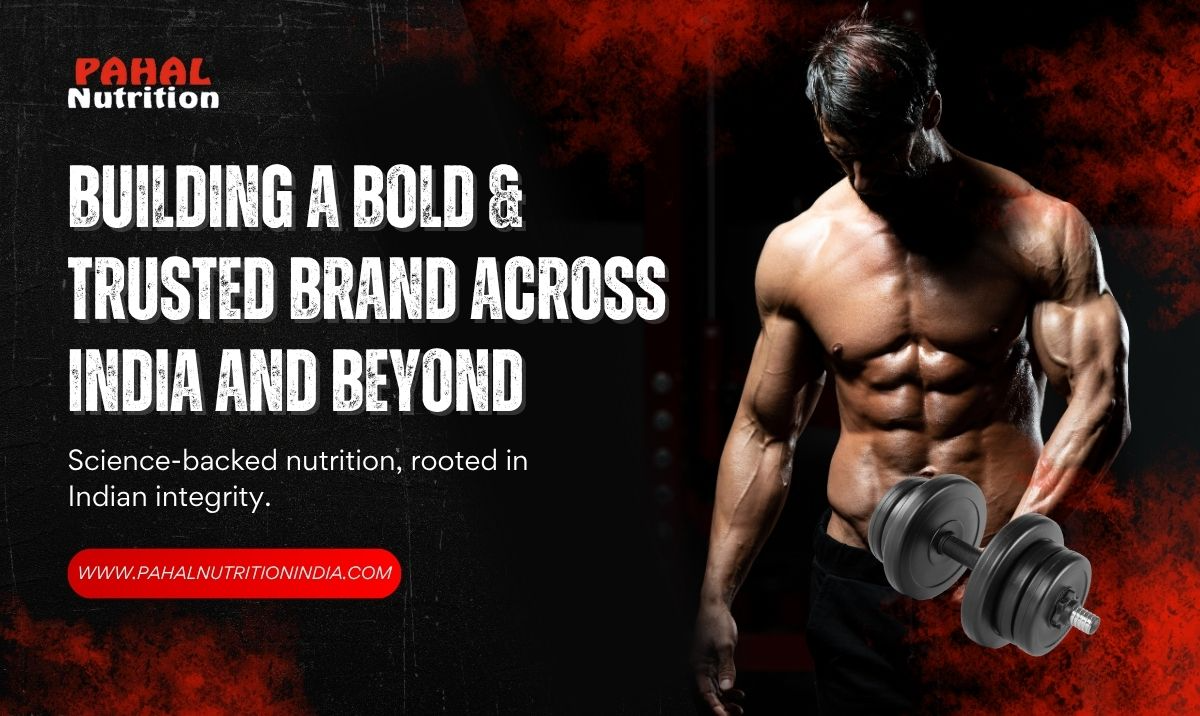 Pahal Nutrition: Building a Bold and Trusted Brand Across India and Beyond