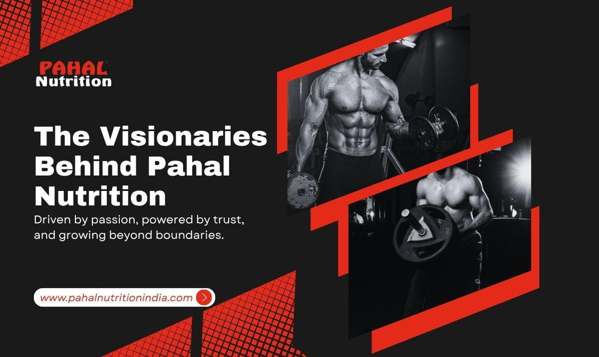 The Visionaries Behind Pahal Nutrition: A Story of Integrity and Growth