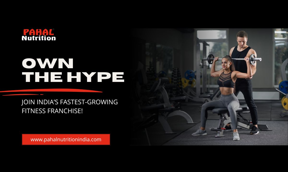 Own the Hype: Pahal Nutrition Franchises Are Fueling India’s Fitness Craze
